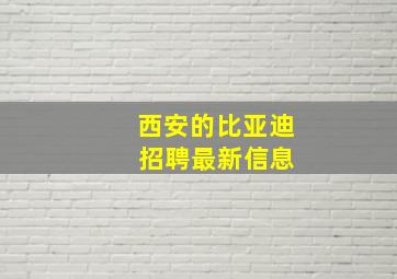 西安的比亚迪 招聘最新信息